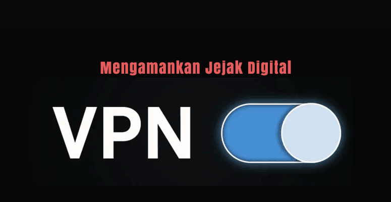 Mengamankan Jejak Digital dengan VPN